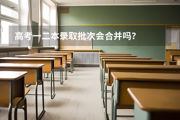 高考一二本录取批次会合并吗?