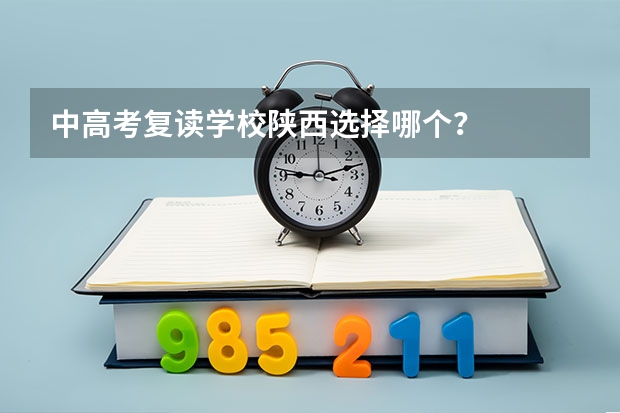中高考复读学校陕西选择哪个？