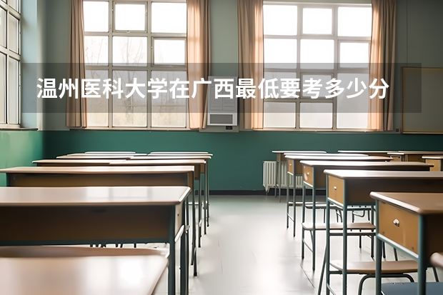 温州医科大学在广西最低要考多少分