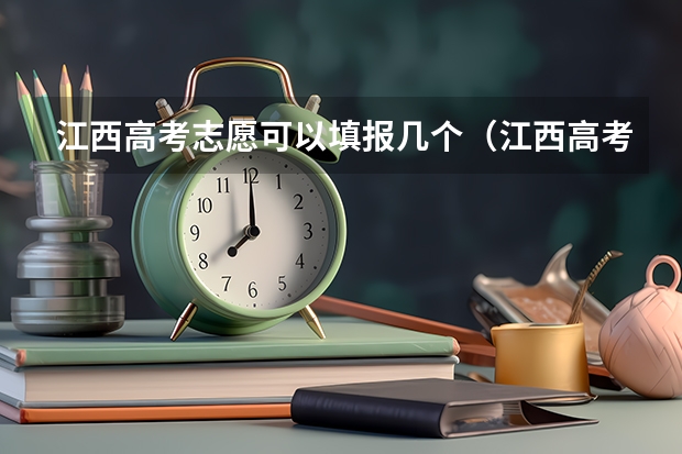 江西高考志愿可以填报几个（江西高考志愿可以填几个学校几个专业）