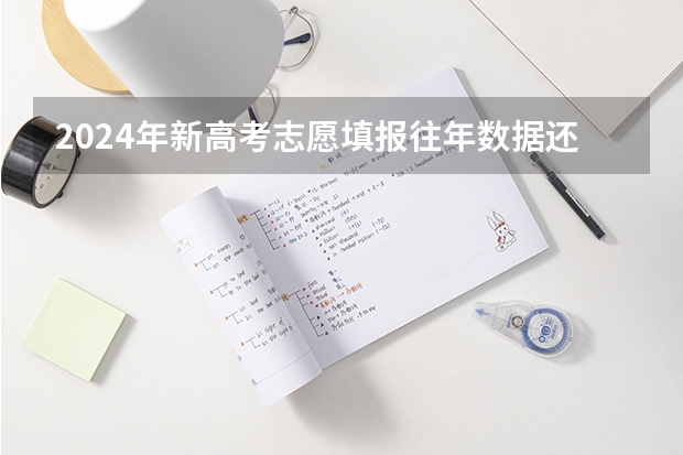2024年新高考志愿填报往年数据还能参考吗？