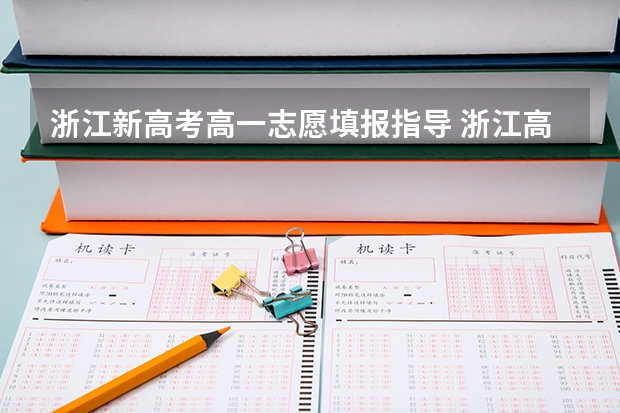 浙江新高考高一志愿填报指导 浙江高考志愿填报流程