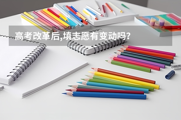 高考改革后,填志愿有变动吗？