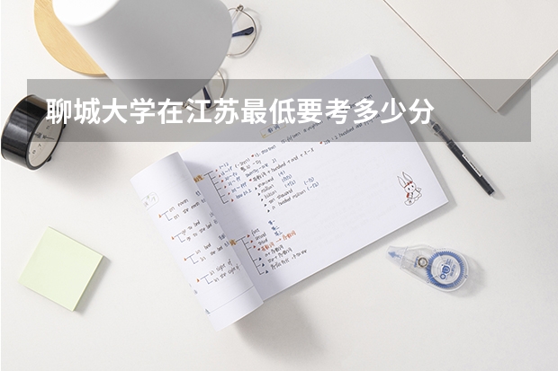 聊城大学在江苏最低要考多少分