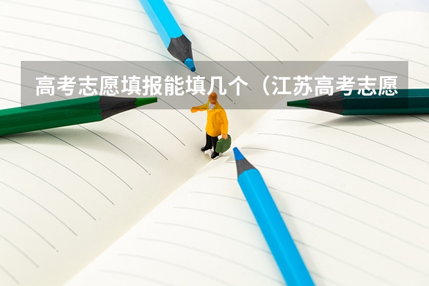 高考志愿填报能填几个（江苏高考志愿可以填几个学校）