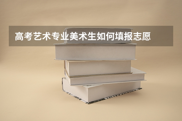 高考艺术专业美术生如何填报志愿