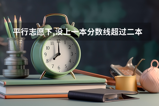 平行志愿下,没上一本分数线超过二本分数线的能补报一本B吗