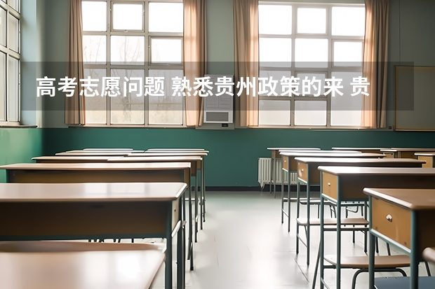 高考志愿问题 熟悉贵州政策的来 贵州高考志愿录取规则