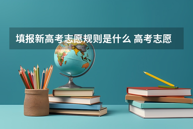 填报新高考志愿规则是什么 高考志愿填报规则