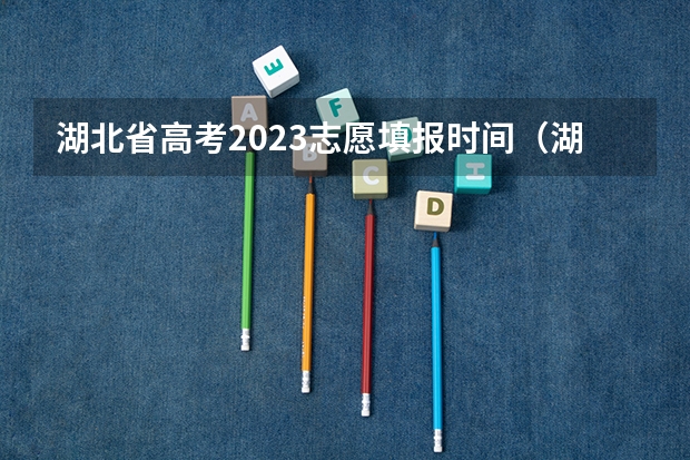 湖北省高考2023志愿填报时间（湖北省高考志愿填报时间及录取时间）
