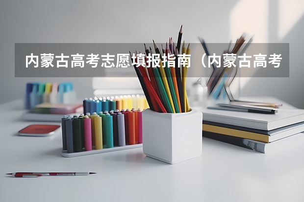内蒙古高考志愿填报指南（内蒙古高考报志愿是怎样报的？）