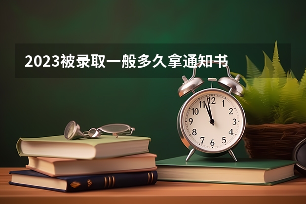 2023被录取一般多久拿通知书