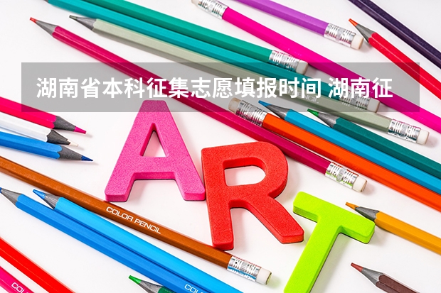 湖南省本科征集志愿填报时间 湖南征集志愿填报时间