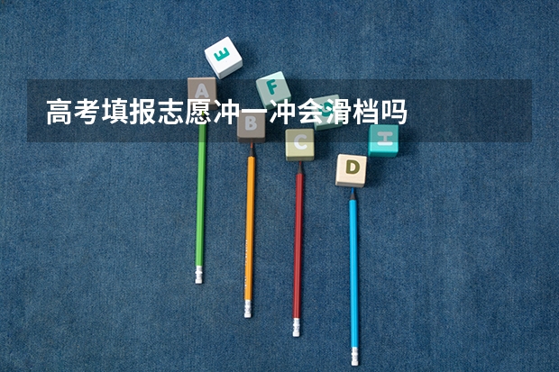高考填报志愿冲一冲会滑档吗