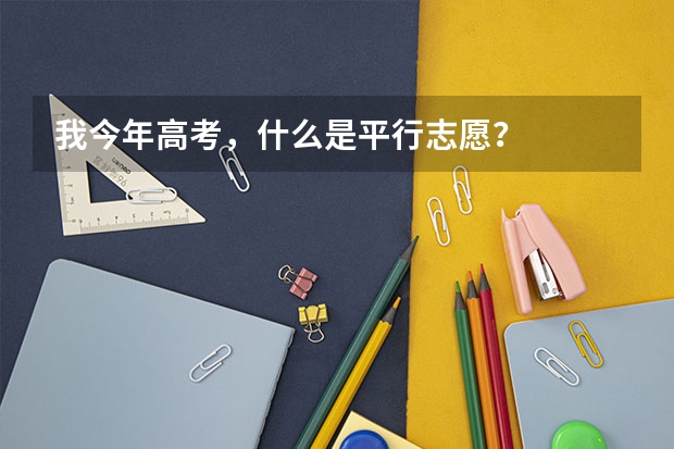 我今年高考,什么是平行志愿?