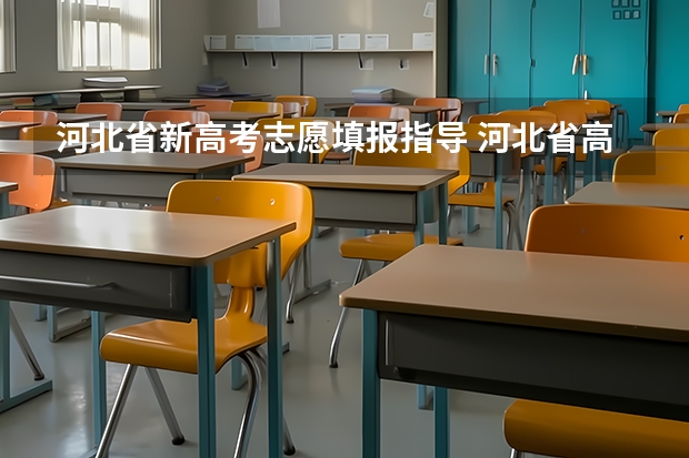 河北省新高考志愿填报指导 河北省高考志愿填报时间和截止时间