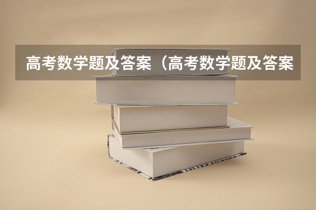 高考数学题及答案(高考数学题及答案解析) 新高考志愿填报技巧和方法