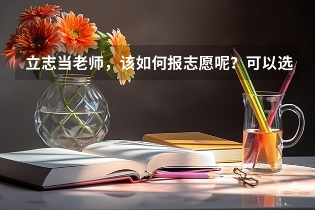立志当老师，该如何报志愿呢？可以选择哪些专业？