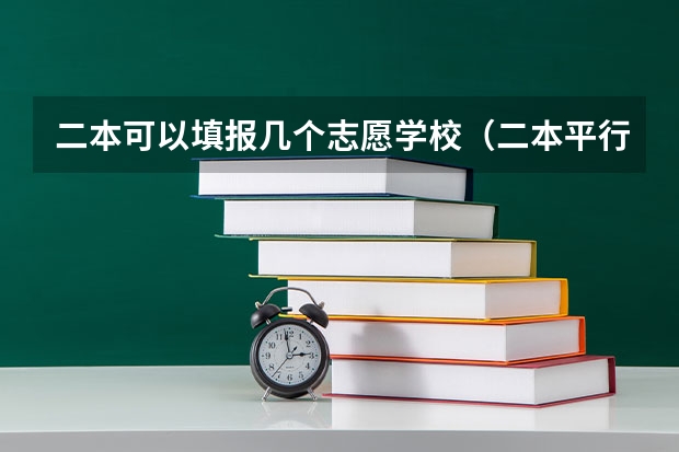 二本可以填报几个志愿学校（二本平行志愿问题）