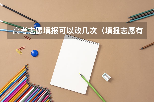 高考志愿填报可以改几次（填报志愿有几次修改的机会）