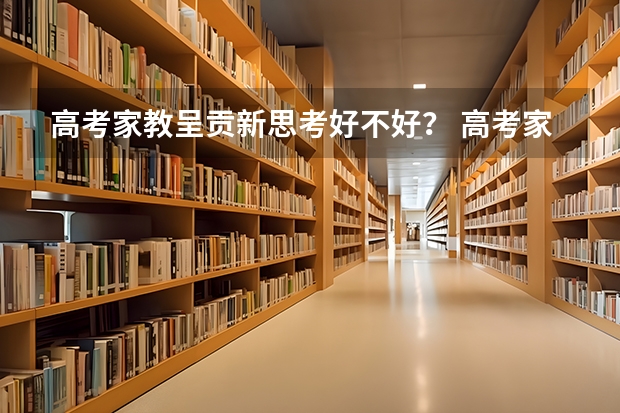 高考家教呈贡新思考好不好？ 高考家教选择呈贡新思考培训学校好不好？