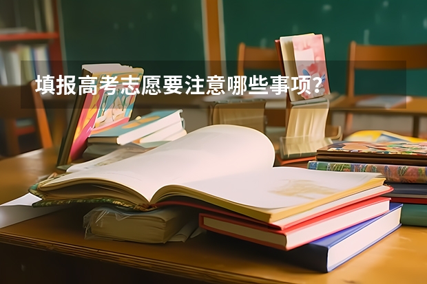 填报高考志愿要注意哪些事项？
