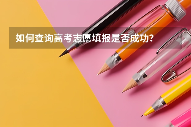 如何查询高考志愿填报是否成功？