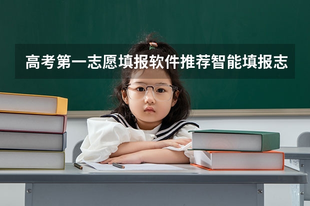 高考第一志愿填报软件推荐智能填报志愿软件推荐 高考成绩出来了，可是不会填报志愿，请问有没有高考智能填报志愿系统帮助我选大学？