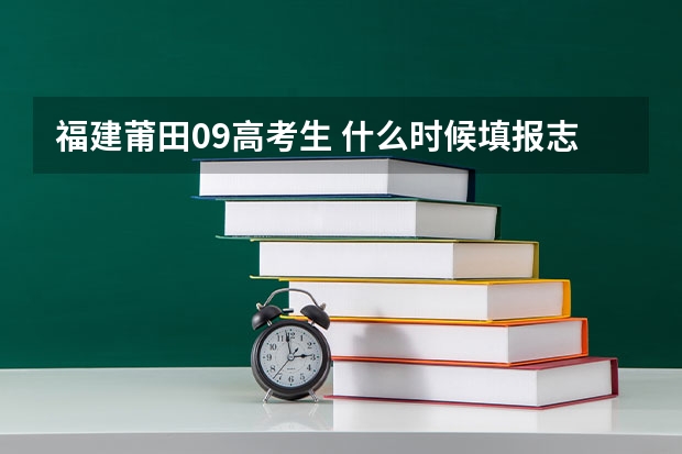 福建莆田09高考生 什么时候填报志愿