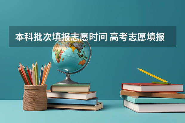 本科批次填报志愿时间 高考志愿填报第一批次时间
