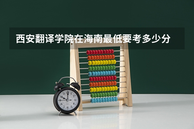 西安翻译学院在海南最低要考多少分