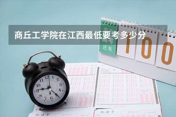 商丘工学院在江西最低要考多少分