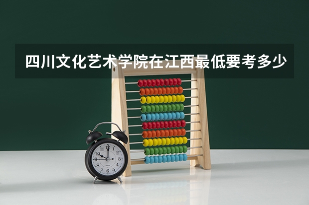 四川文化艺术学院在江西最低要考多少分