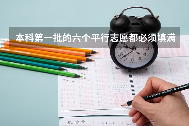 本科第一批的六个平行志愿都必须填满吗？每个学校的六个专业也都必须填满吗？
