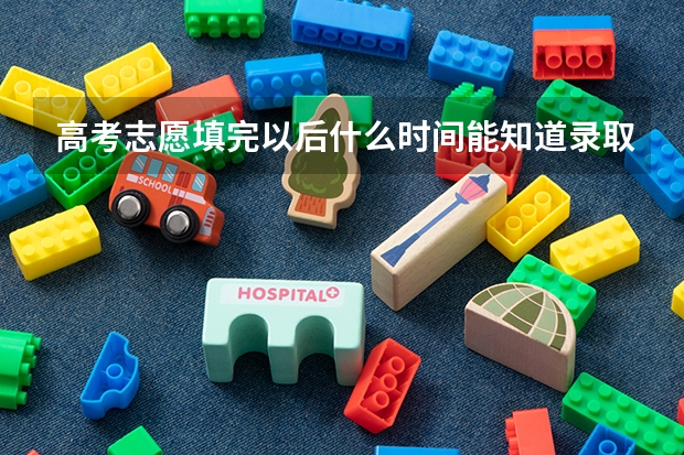 高考志愿填完以后什么时间能知道录取信息
