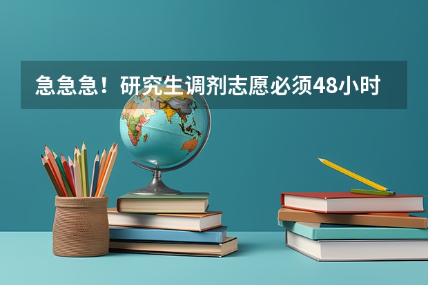急急急！研究生调剂志愿必须48小时以后改吗?如果我把一个学校的复试通知拒绝了能马上改吗？