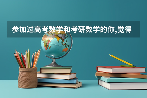 参加过高考数学和考研数学的你,觉得哪个更难考高分?