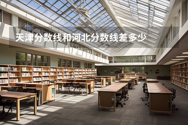 天津分数线和河北分数线差多少