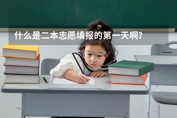 什么是二本志愿填报的第一天啊？