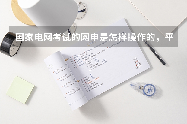 国家电网考试的网申是怎样操作的，平行志愿顺序是什么？