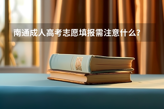 南通成人高考志愿填报需注意什么?