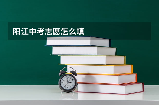 阳江中考志愿怎么填