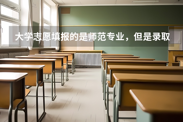 大学志愿填报的是师范专业，但是录取通知书上没有标〔师范〕，但是专业名字都一样，请问，这是师范专业吗