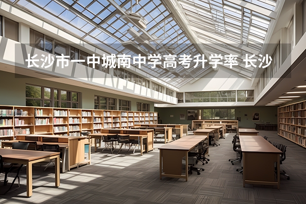 长沙市一中城南中学高考升学率 长沙四大名校高考成绩