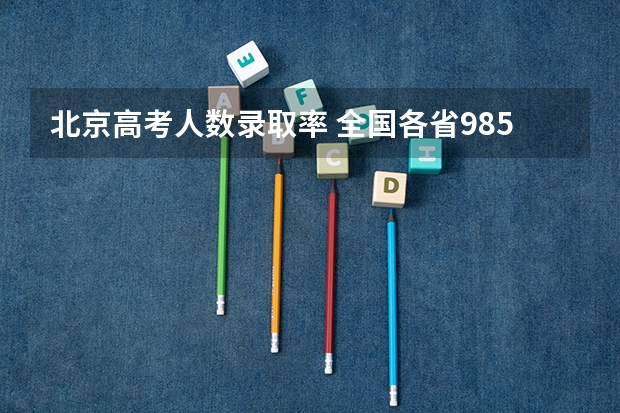 北京高考人数录取率 全国各省985、211录取率