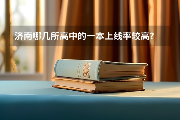 济南哪几所高中的一本上线率较高？ 山东高考人数