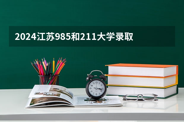2024江苏985和211大学录取率是多少