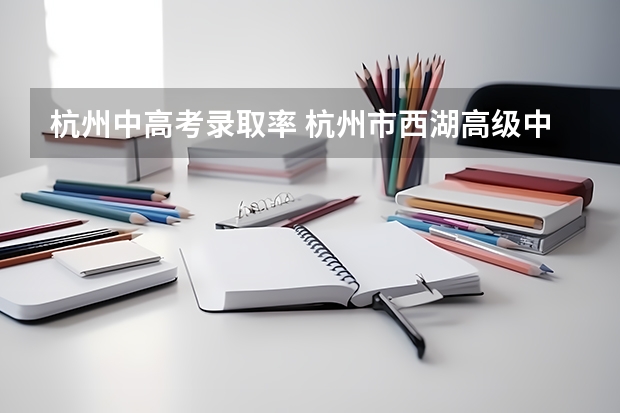 杭州中高考录取率 杭州市西湖高级中学高考录取率