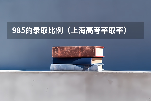 985的录取比例（上海高考率取率）