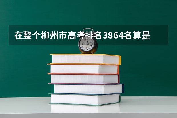 在整个柳州市高考排名3864名算是尖子生吗